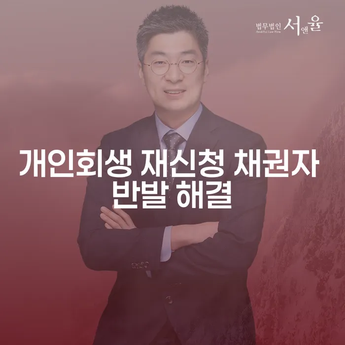 개인회생 재신청 시 채권자 반발, 어떻게 해결할 수 있을까요?